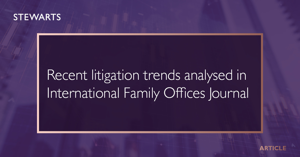 Recent trends in litigation analysed in International Family Offices  Journal - Stewarts
